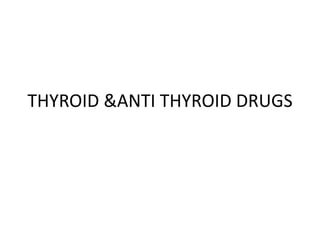 THYROID &ANTI THYROID DRUGS
 