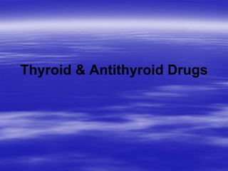 Thyroid & Antithyroid Drugs
 