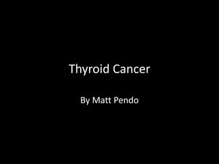 Thyroid Cancer By Matt Pendo 