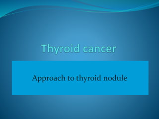 Approach to thyroid nodule
 