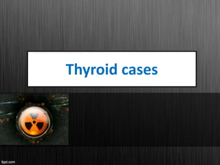Thyroid cases
 