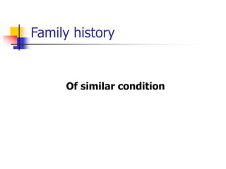 Family history
Of similar condition
 