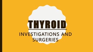 THYROID
INVESTIGATIONS AND
SURGERIES
 