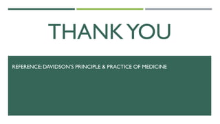 THANKYOU
REFERENCE: DAVIDSON’S PRINCIPLE & PRACTICE OF MEDICINE
 