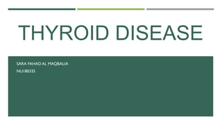 THYROID DISEASE
SARA FAHAD AL MAQBALIA
NU180335
 