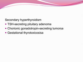 Secondary hyperthyroidism
 TSH-secreting pituitary adenoma
 Chorionic gonadotropin-secreting tumorsa
 Gestational thyrotoxicosisa
 