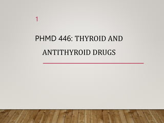 PHMD 446: THYROID AND
ANTITHYROID DRUGS
1
 