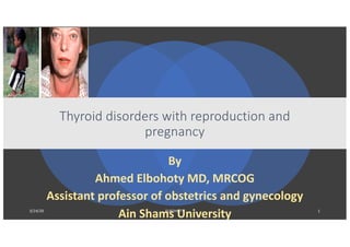 Thyroid disorders with reproduction and
pregnancy
By
Ahmed Elbohoty MD, MRCOG
Assistant professor of obstetrics and gynecology
Ain Shams University3/24/20 ELBOHOTY 1
 