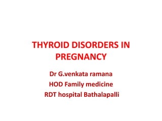 THYROID DISORDERS IN
PREGNANCY
Dr G.venkata ramana
HOD Family medicine
RDT hospital Bathalapalli
 