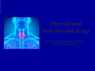 Thyroid and
Anti-thyroid drugs
5
-
O
c
t
-
1
9
1
Miss Snehal S. Chakorkar (M.pharm)
Dept Of Pharmacology,
 