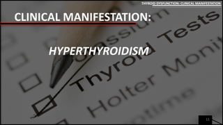 CLINICAL MANIFESTATION:
11
THYROID DYSFUNCTION: CLINICAL MANIFESTATION
HYPERTHYROIDISM
 