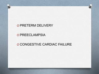 O PRETERM DELIVERY
O PREECLAMPSIA
O CONGESTIVE CARDIAC FAILURE
 
