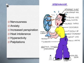 O Nervousness
O Anxiety
O Increased perspiration
O Heat intolerance
O Hyperactivity
O Palpitations
 
