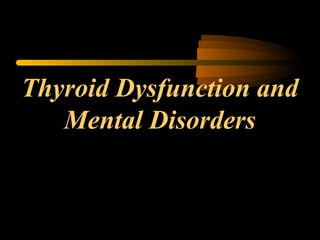 Thyroid Dysfunction and 
Mental Disorders 
 