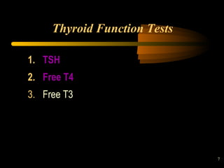 7 
Thyroid Function Tests 
1. TSH 
2. Free T4 
3. Free T3 
 