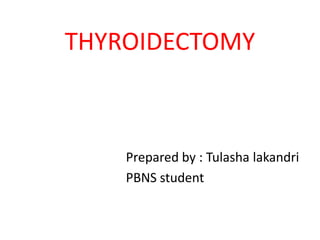 THYROIDECTOMY
Prepared by : Tulasha lakandri
PBNS student
 
