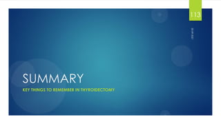 SUMMARY
KEY THINGS TO REMEMBER IN THYROIDECTOMY
30-09-2021
113
 