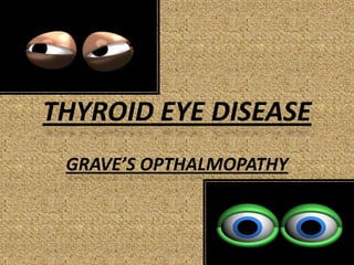 THYROID EYE DISEASE
GRAVE’S OPTHALMOPATHY

 