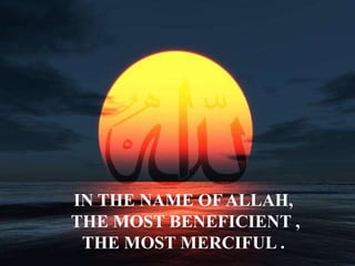 IN THE NAME OF ALLAH,
THE MOST BENEFICIENT ,
THE MOST MERCIFUL .

 