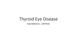 Thyroid Eye Disease
Raed Behbehani , MD FRCSC
 