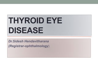 THYROID EYE
DISEASE
Dr.Sidesh Hendavitharana
(Registrar-ophthalmology)
 