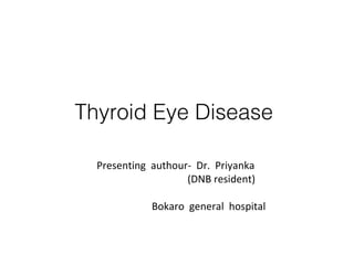 Thyroid Eye Disease
Presenting authour- Dr. Priyanka
(DNB resident)
Bokaro general hospital
 