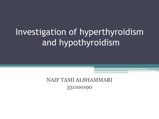 Investigation of hyperthyroidism
and hypothyroidism
NAIF TAMI ALSHAMMARI
331100190
 