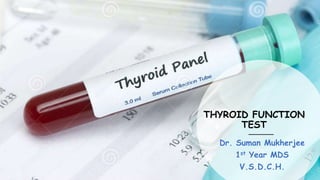 THYROID FUNCTION
TEST
Dr. Suman Mukherjee
1st Year MDS
V.S.D.C.H.
 
