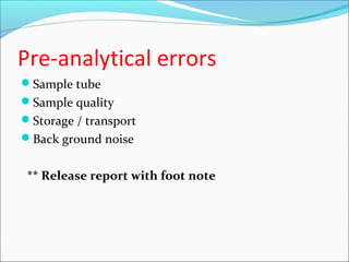 Pre-analytical errors
Sample tube
Sample quality
Storage / transport
Back ground noise
** Release report with foot note
 