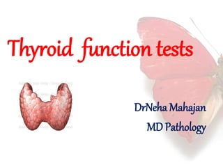 Thyroid function tests 
DrNehaMahajan 
MD Pathology 
 