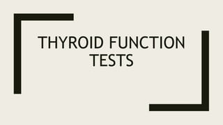 THYROID FUNCTION
TESTS
 