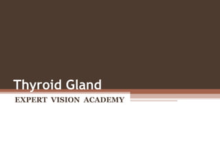 Thyroid Gland
EXPERT VISION ACADEMY
 