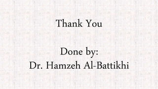 Thank You
Done by:
Dr. Hamzeh Al-Battikhi
 