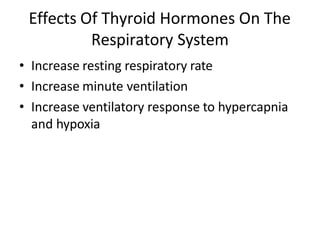 Effects Of Thyroid Hormones On The
Respiratory System
• Increase resting respiratory rate
• Increase minute ventilation
• Increase ventilatory response to hypercapnia
and hypoxia
 
