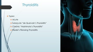 Thyroiditis
❖ Types:
❖ Acute
❖ Subacute “de Quervain’s Thyroiditis”
❖ Chronic “Hashimoto’s Thyroiditis”
❖ Riedel’s Fibrosing Thyroiditis
 