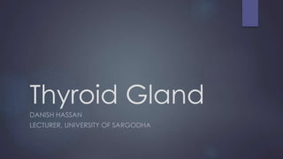 Thyroid Gland
DANISH HASSAN
LECTURER, UNIVERSITY OF SARGODHA
 
