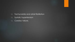12. Tachycardia and atrial fibrillation
13. Systolic hypertension
14. Cardiac failure.
 