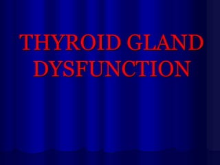 THYROID GLAND
DYSFUNCTION

 