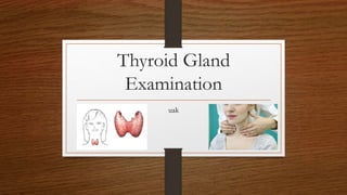 Thyroid Gland
Examination
uak
 
