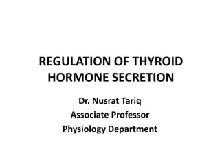 REGULATION OF THYROID
HORMONE SECRETION
Dr. Nusrat Tariq
Associate Professor
Physiology Department
 