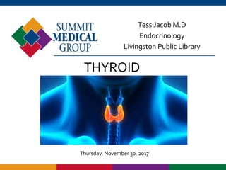 THYROID
Tess Jacob M.D
Endocrinology
Livingston Public Library
Thursday, November 30, 2017
 