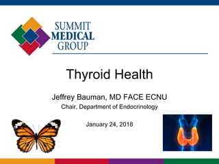 Thyroid Health
Jeffrey Bauman, MD FACE ECNU
Chair, Department of Endocrinology
January 24, 2018
 