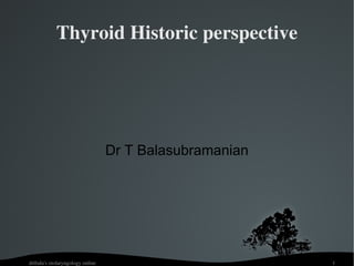 Thyroid Historic perspective Dr T Balasubramanian 