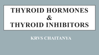 THYROID HORMONES
&
THYROID INHIBITORS
KRVS CHAITANYA
 