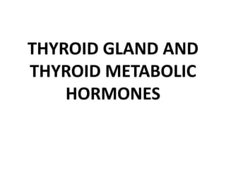 THYROID GLAND AND
THYROID METABOLIC
HORMONES
 