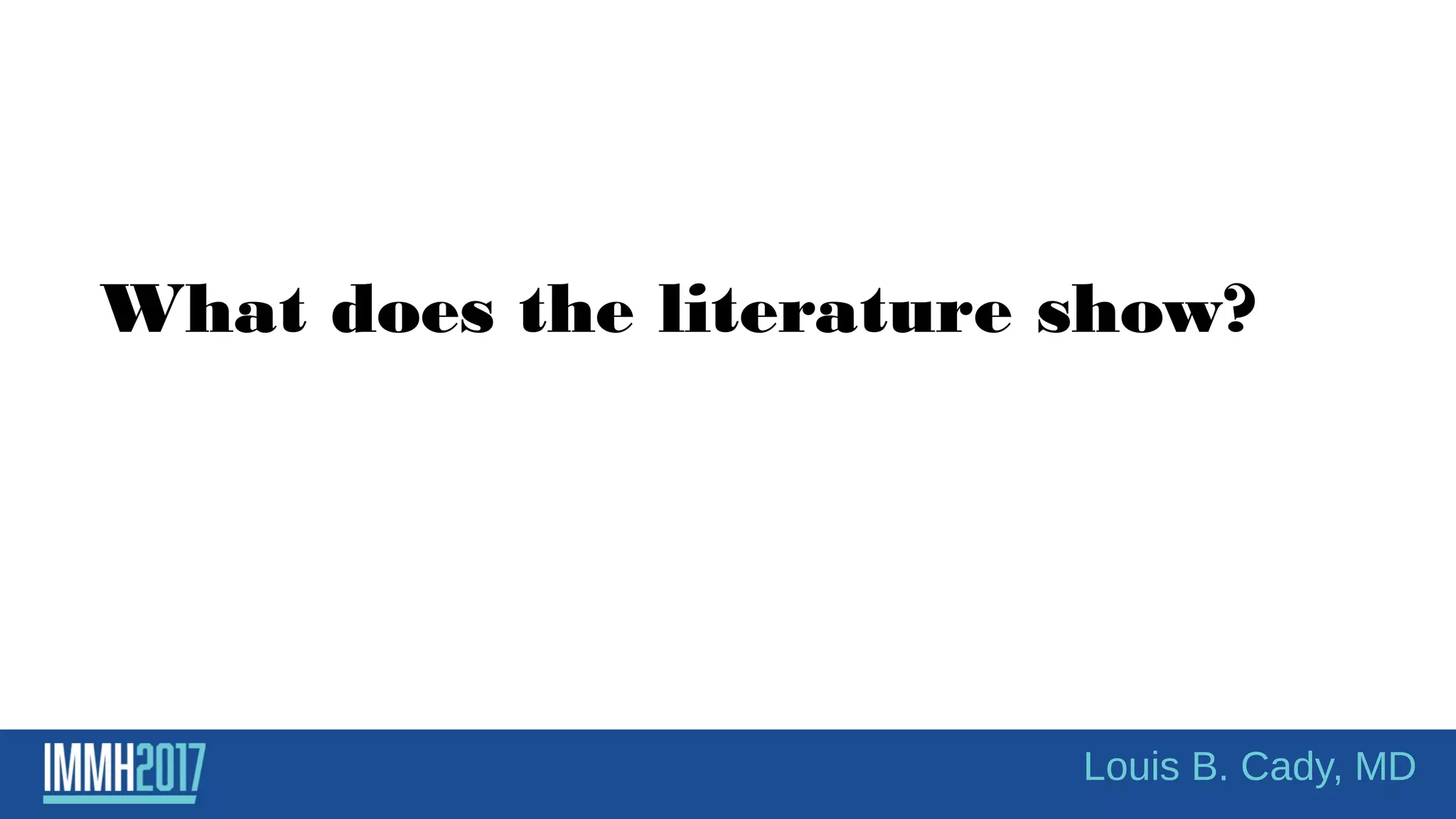 What does the literature show?
Louis B. Cady, MD
 