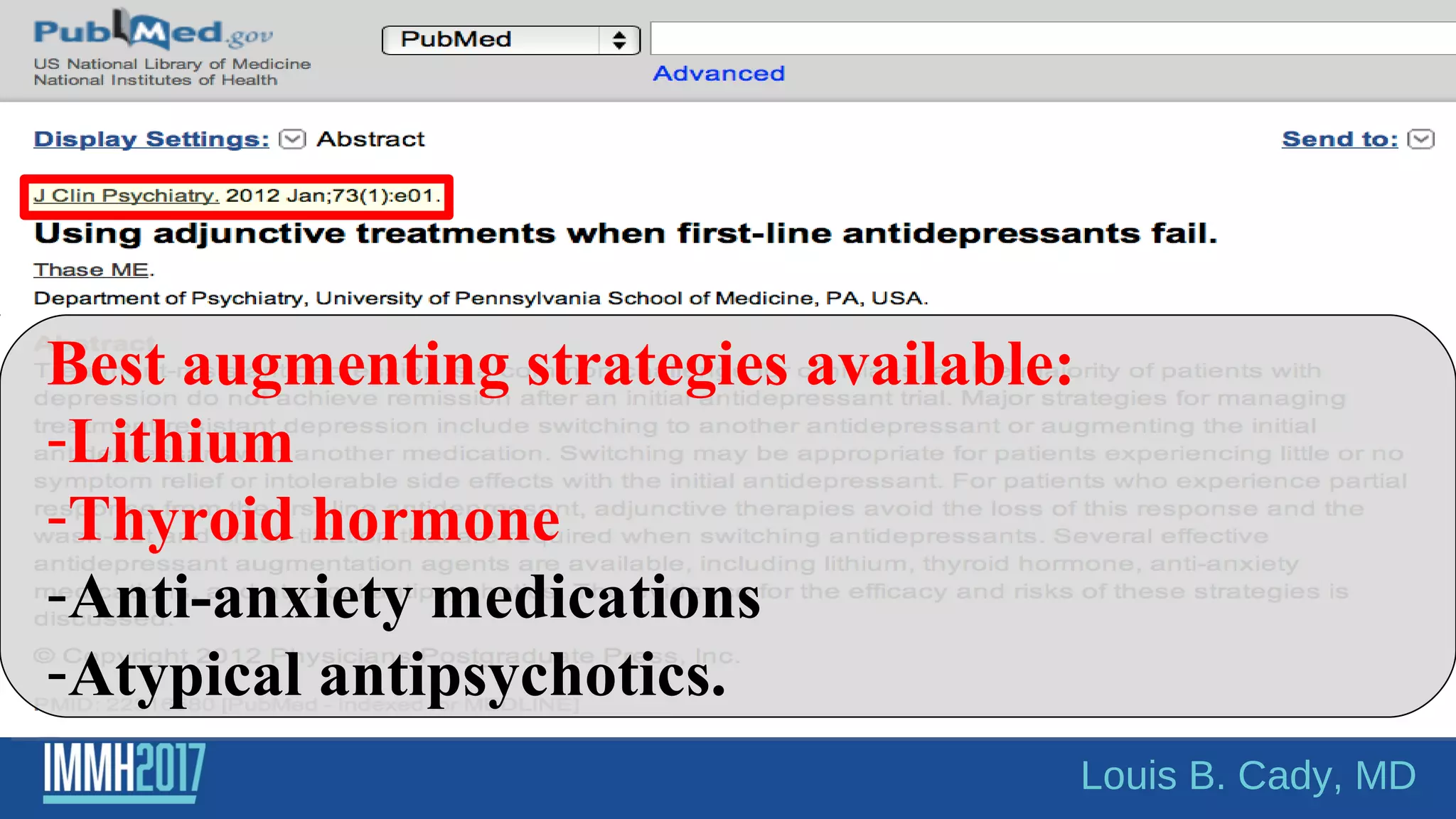 Best augmenting strategies available:
-Lithium
-Thyroid hormone
-Anti-anxiety medications
-Atypical antipsychotics.
Louis B. Cady, MD
 