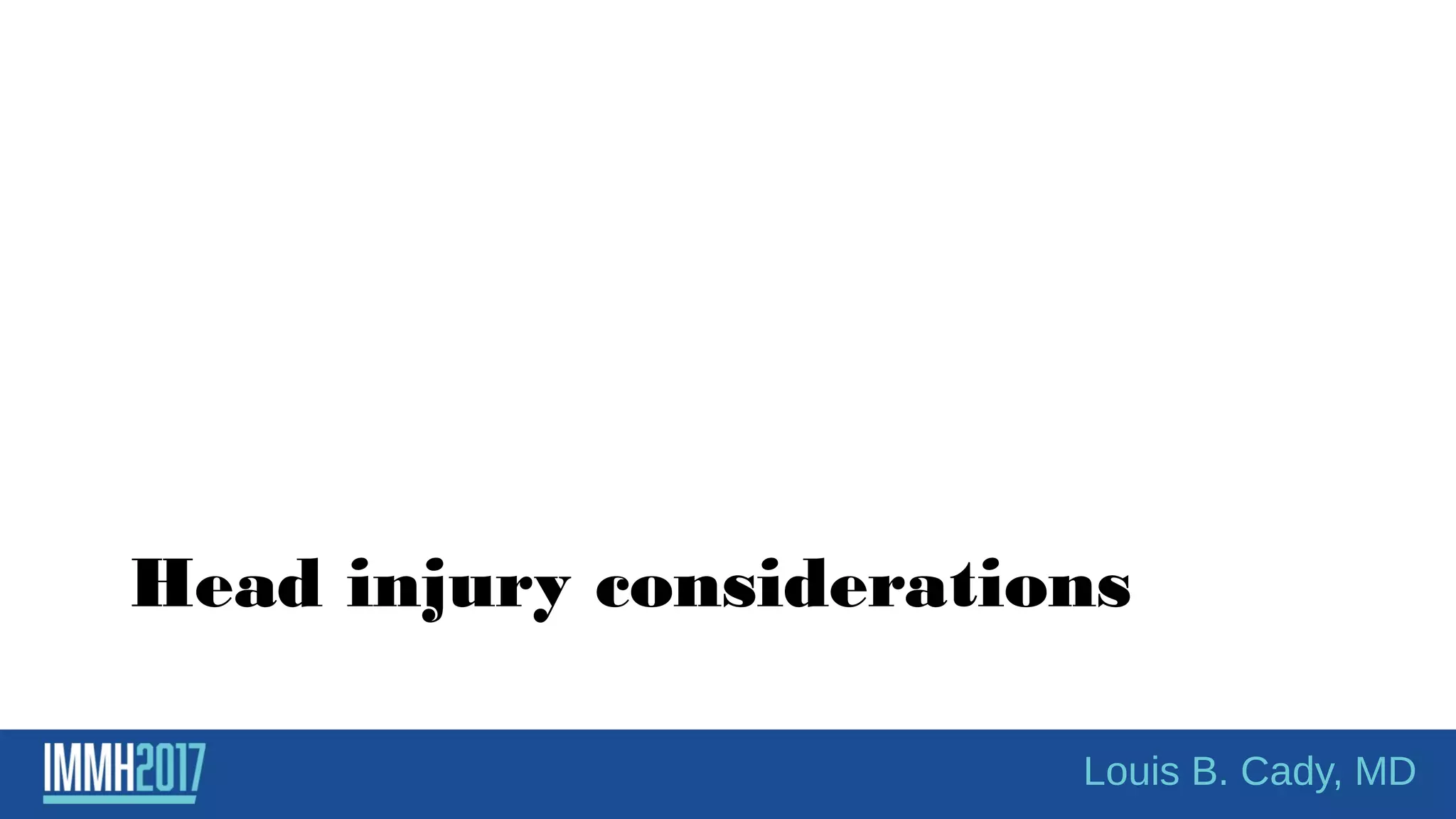 Head injury considerations
Louis B. Cady, MD
 