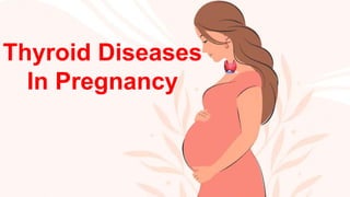 Thyroid Diseases
In Pregnancy
 