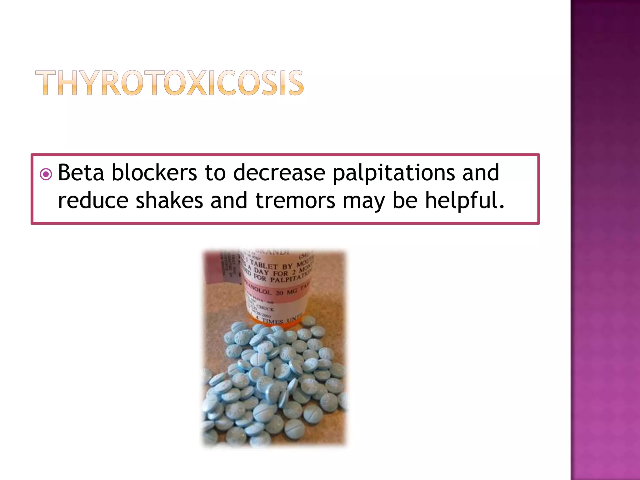  Beta

blockers to decrease palpitations and
reduce shakes and tremors may be helpful.

 